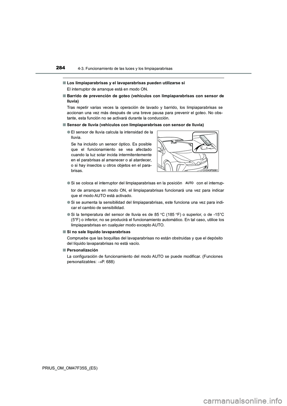 TOYOTA PRIUS 2023  Manual del propietario (in Spanish) 2844-3. Funcionamiento de las luces y los limpiaparabrisas
PRIUS_OM_OM47F35S_(ES)
■Los limpiaparabrisas y el lavaparabrisas pueden utilizarse si 
El interruptor de arranque está en modo ON. 
■ Ba