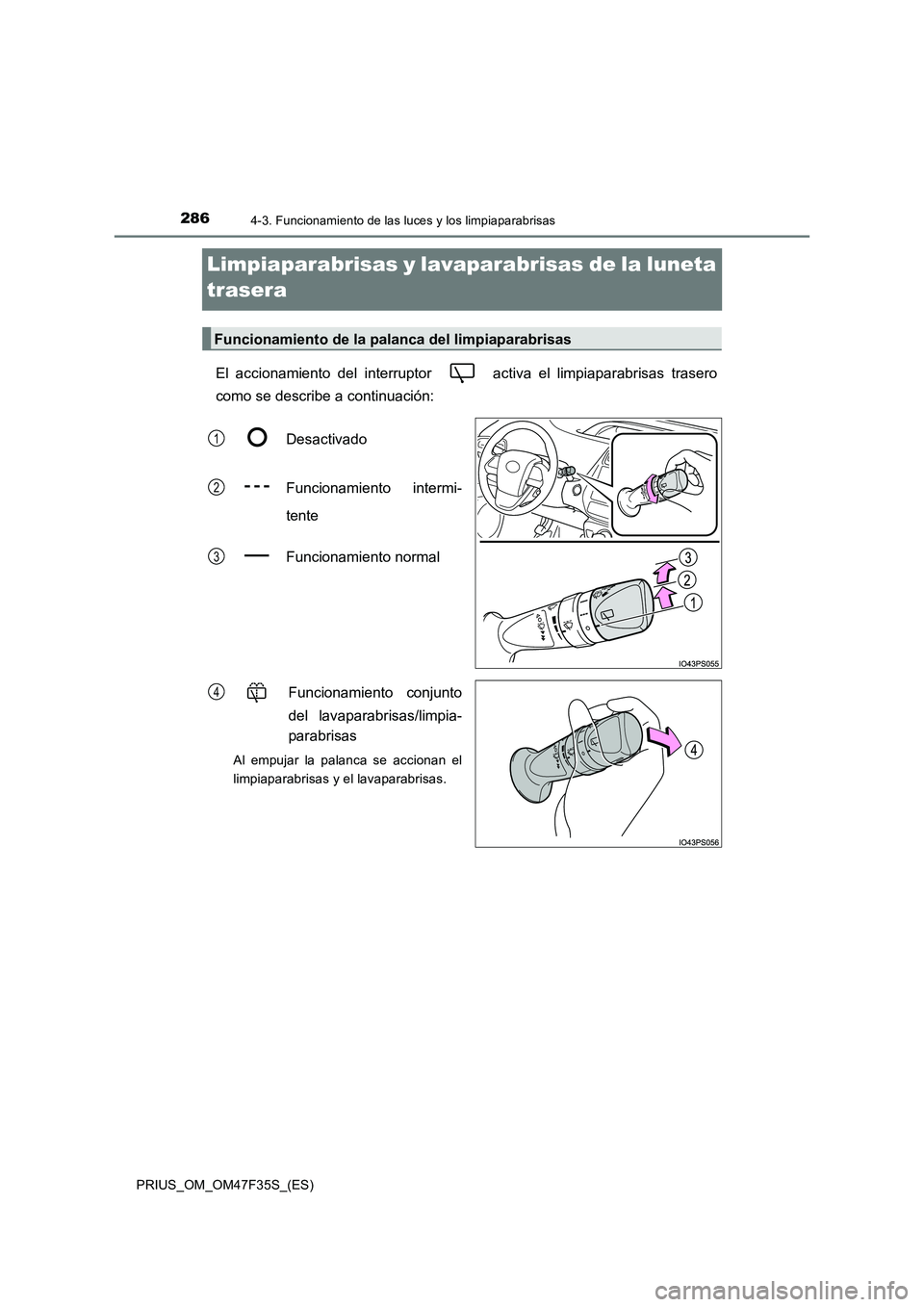 TOYOTA PRIUS 2023  Manual del propietario (in Spanish) 2864-3. Funcionamiento de las luces y los limpiaparabrisas
PRIUS_OM_OM47F35S_(ES)
Limpiaparabrisas y lavaparabrisas de la luneta  
trasera
El accionamiento del interruptor   ac tiva el limpiaparabrisa