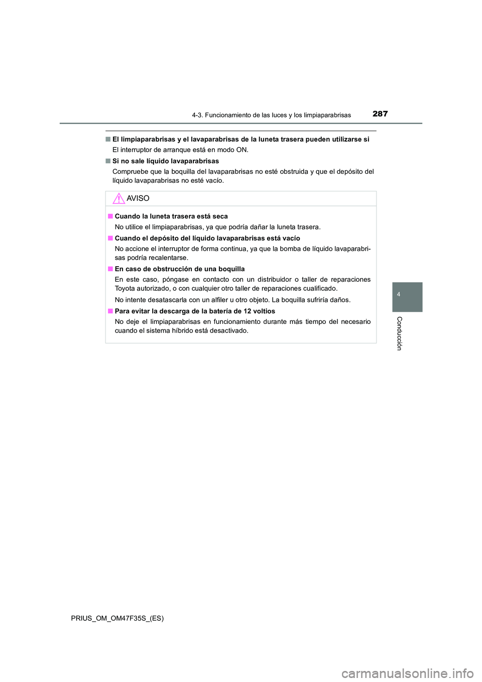 TOYOTA PRIUS 2023  Manual del propietario (in Spanish) 2874-3. Funcionamiento de las luces y los limpiaparabrisas
4
Conducción
PRIUS_OM_OM47F35S_(ES)
■El limpiaparabrisas y el lavaparabrisas de la luneta trasera pueden utilizarse si 
El interruptor de 