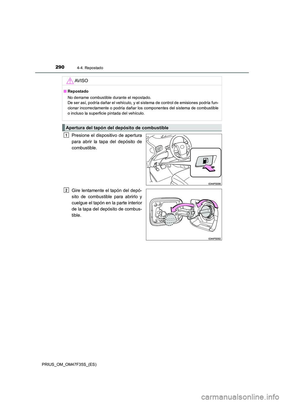TOYOTA PRIUS 2023  Manual del propietario (in Spanish) 2904-4. Repostado
PRIUS_OM_OM47F35S_(ES)
Presione el dispositivo de apertura 
para abrir la tapa del depósito de 
combustible. 
Gire lentamente el tapón del depó- 
sito de combustible para abrirlo 