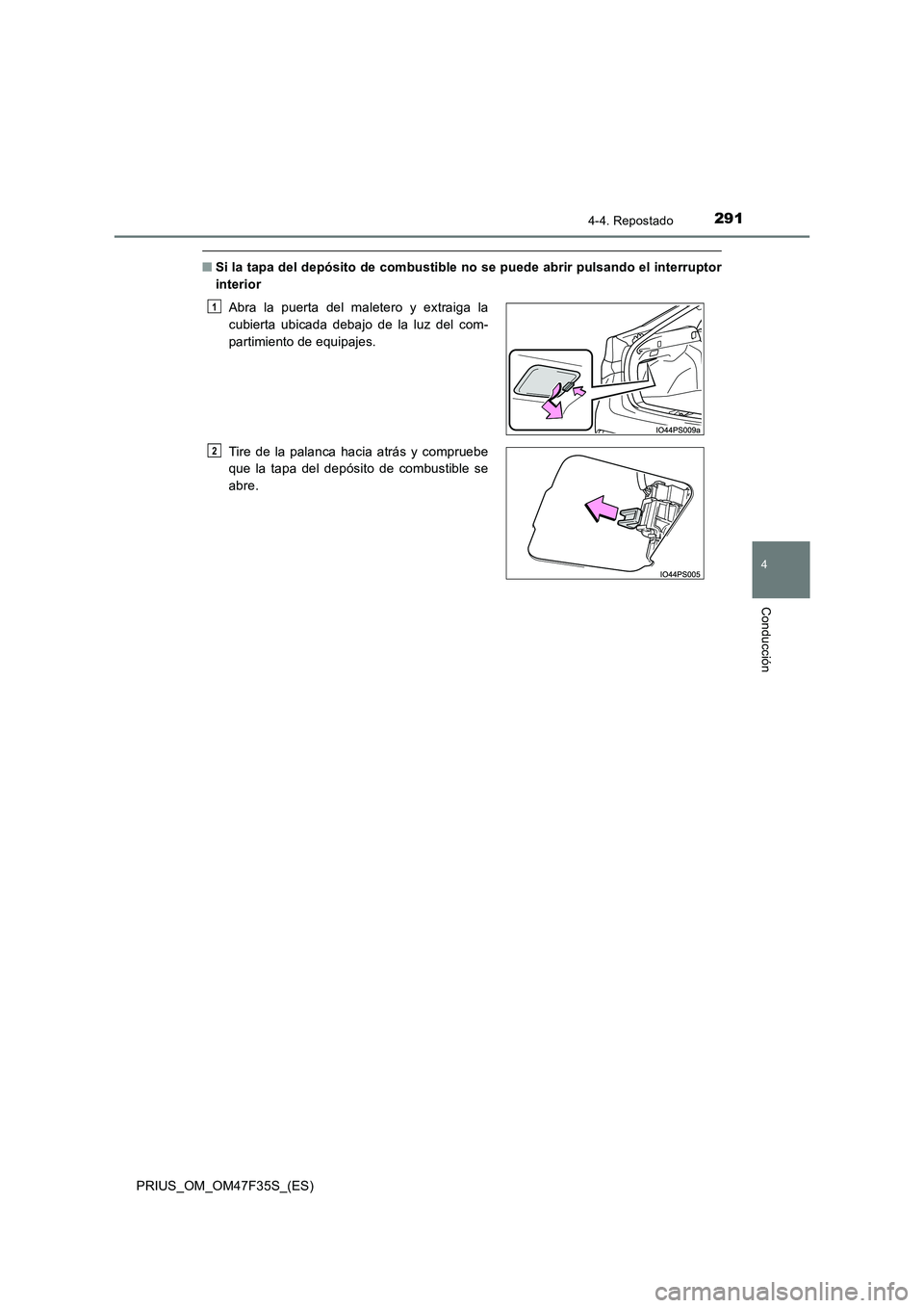 TOYOTA PRIUS 2023  Manual del propietario (in Spanish) 2914-4. Repostado
4
Conducción
PRIUS_OM_OM47F35S_(ES)
■Si la tapa del depósito de combustible no se puede abrir pulsando el interruptor
interior
Abra la puerta del maletero y extraiga la
cubierta 