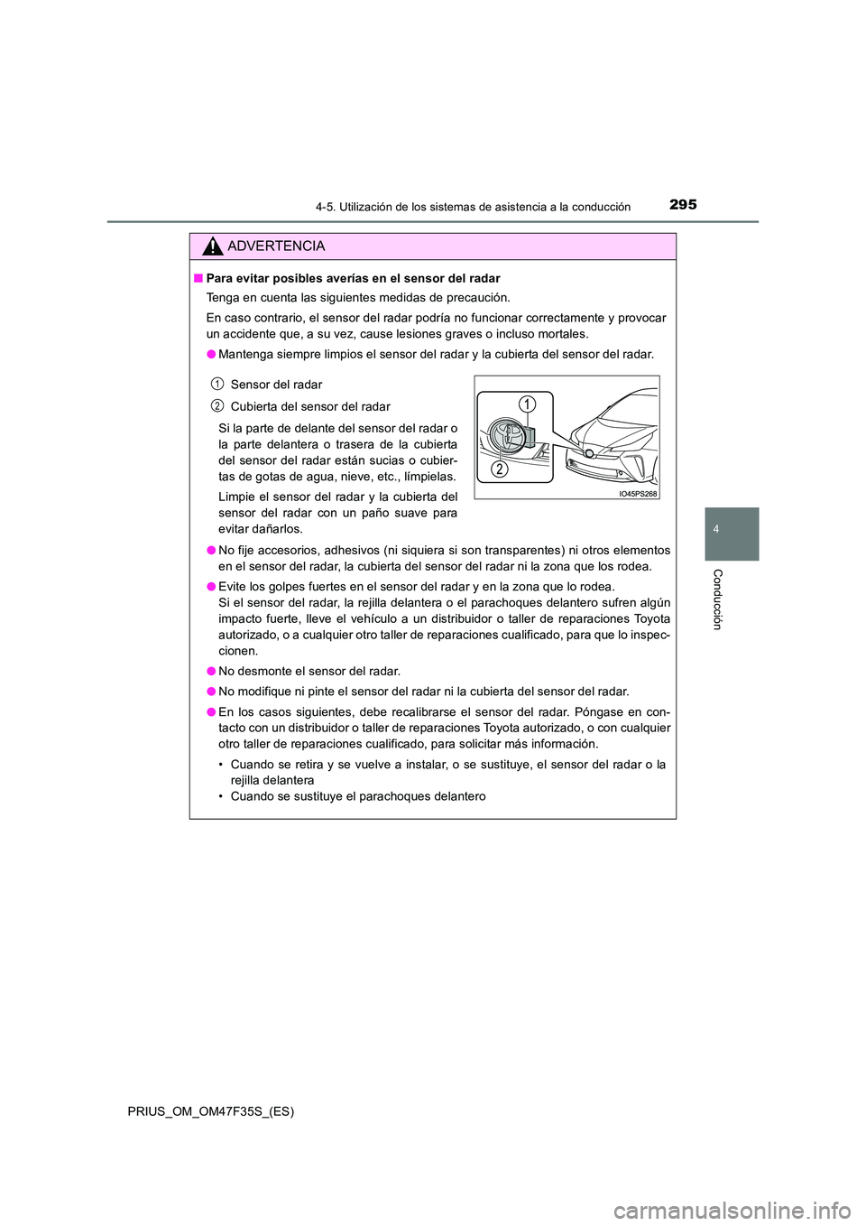 TOYOTA PRIUS 2023  Manual del propietario (in Spanish) 2954-5. Utilización de los sistemas de asistencia a la conducción
4
Conducción
PRIUS_OM_OM47F35S_(ES)
ADVERTENCIA
■Para evitar posibles averías en el sensor del radar 
Tenga en cuenta las siguie