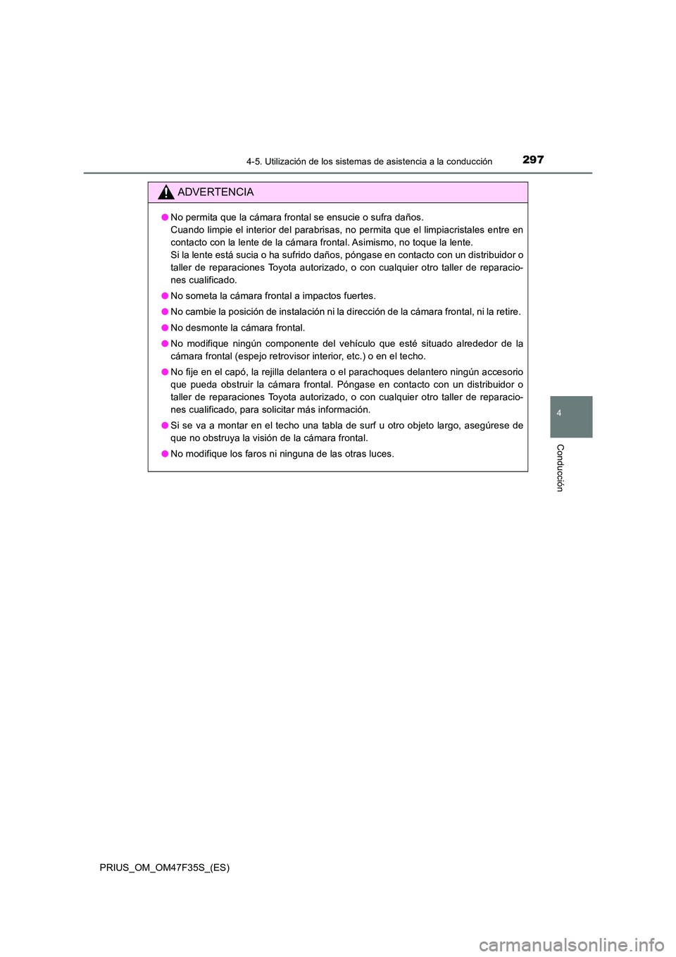 TOYOTA PRIUS 2023  Manual del propietario (in Spanish) 2974-5. Utilización de los sistemas de asistencia a la conducción
4
Conducción
PRIUS_OM_OM47F35S_(ES)
ADVERTENCIA
●No permita que la cámara frontal se ensucie o sufra daños.  
Cuando limpie el 