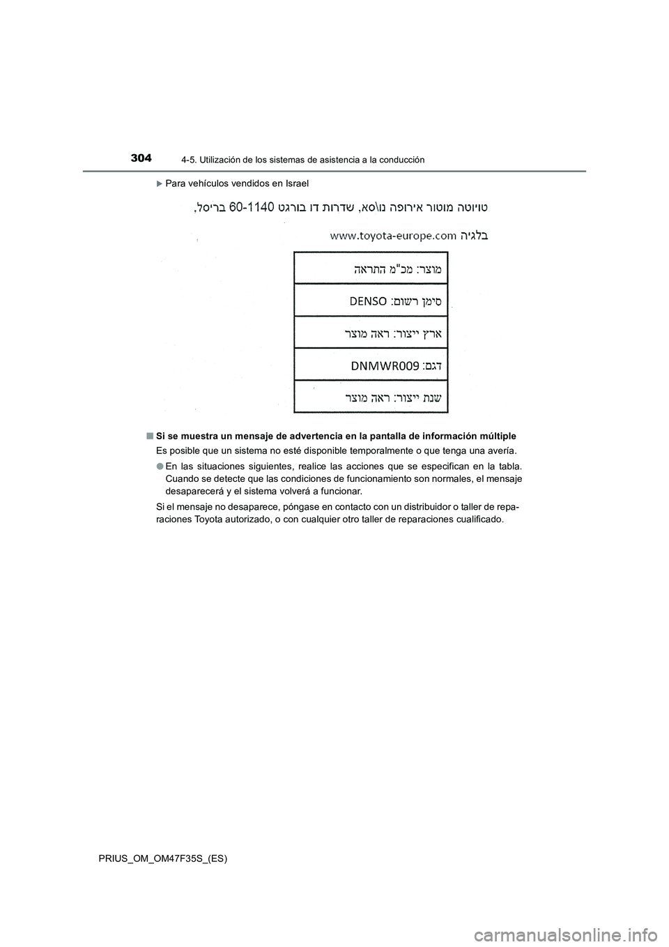 TOYOTA PRIUS 2023  Manual del propietario (in Spanish) 3044-5. Utilización de los sistemas de asistencia a la conducción
PRIUS_OM_OM47F35S_(ES)
Para vehículos vendidos en Israel
■Si se muestra un mensaje de advertencia en la pantalla de informaci