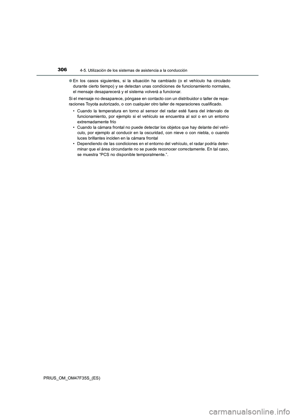 TOYOTA PRIUS 2023  Manual del propietario (in Spanish) 3064-5. Utilización de los sistemas de asistencia a la conducción
PRIUS_OM_OM47F35S_(ES)●En los casos siguientes, si la situación ha cambiado (o el vehículo ha circulado
durante cierto tiempo) y