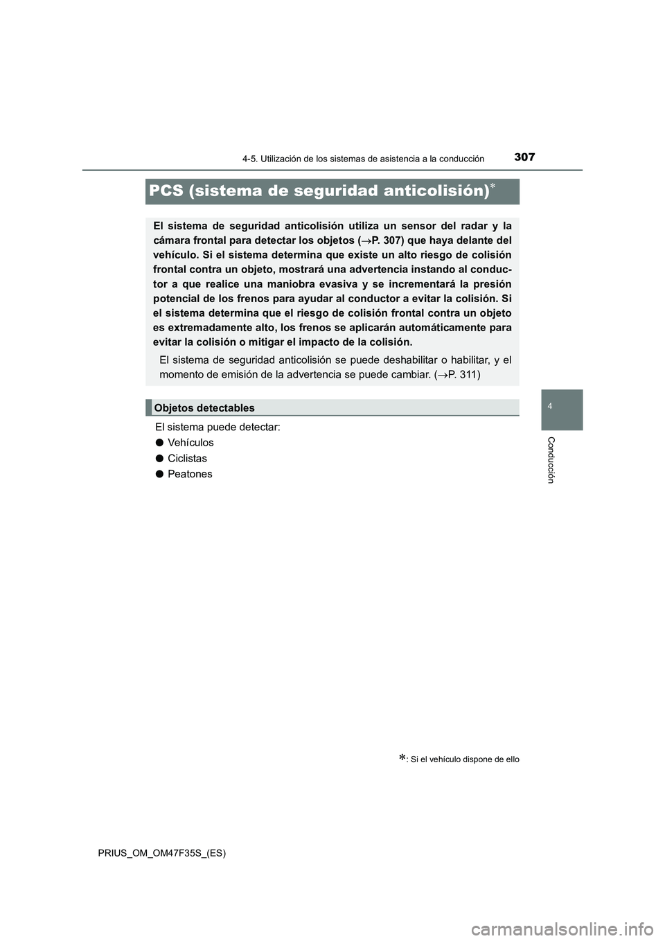 TOYOTA PRIUS 2023  Manual del propietario (in Spanish) 307
4
4-5. Utilización de los sistemas de asistencia a la conducción
Conducción
PRIUS_OM_OM47F35S_(ES)
PCS (sistema de seguridad anticolisión)
El sistema puede detectar:
●Vehículos 
●Cicli
