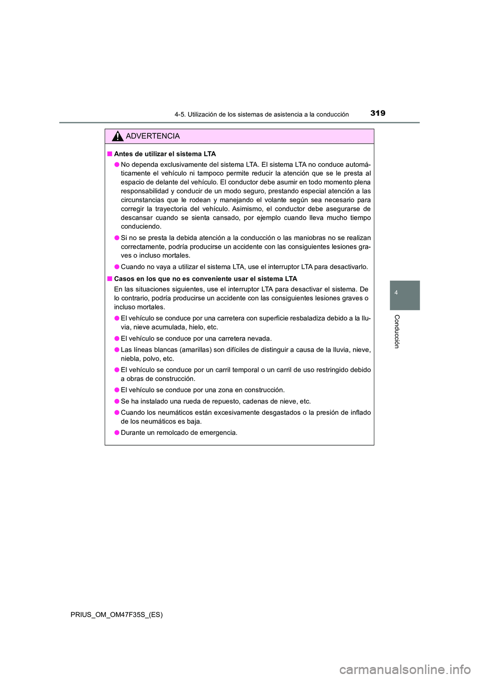 TOYOTA PRIUS 2023  Manual del propietario (in Spanish) 3194-5. Utilización de los sistemas de asistencia a la conducción
4
Conducción
PRIUS_OM_OM47F35S_(ES)
ADVERTENCIA
■Antes de utilizar el sistema LTA 
● No dependa exclusivamente del sistema LTA.