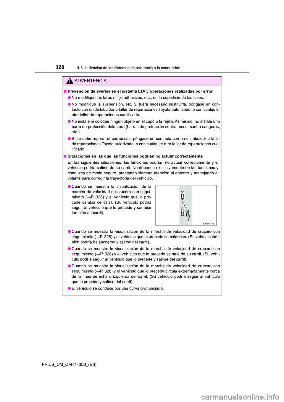 TOYOTA PRIUS 2023  Manual del propietario (in Spanish) 3204-5. Utilización de los sistemas de asistencia a la conducción
PRIUS_OM_OM47F35S_(ES)
ADVERTENCIA
■Prevención de averías en el sistema LTA y operaciones realizadas por error 
● No modifique