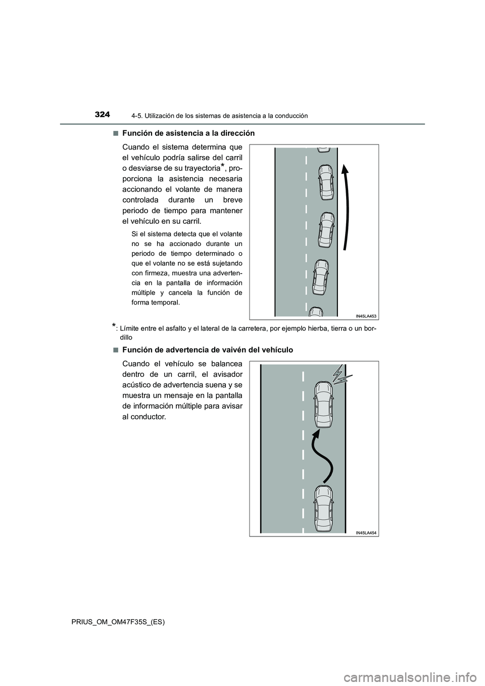 TOYOTA PRIUS 2023  Manual del propietario (in Spanish) 3244-5. Utilización de los sistemas de asistencia a la conducción
PRIUS_OM_OM47F35S_(ES)■
Función de asistencia a la dirección
Cuando el sistema determina que
el vehículo podría salirse del ca