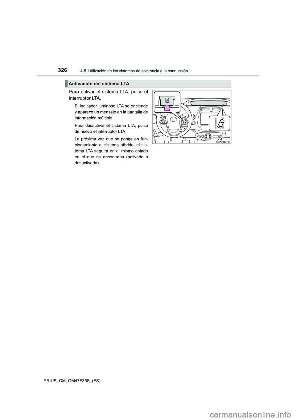 TOYOTA PRIUS 2023  Manual del propietario (in Spanish) 3264-5. Utilización de los sistemas de asistencia a la conducción
PRIUS_OM_OM47F35S_(ES)
Para activar el sistema LTA, pulse el
interruptor LTA.
El indicador luminoso LTA se enciende
y aparece un men