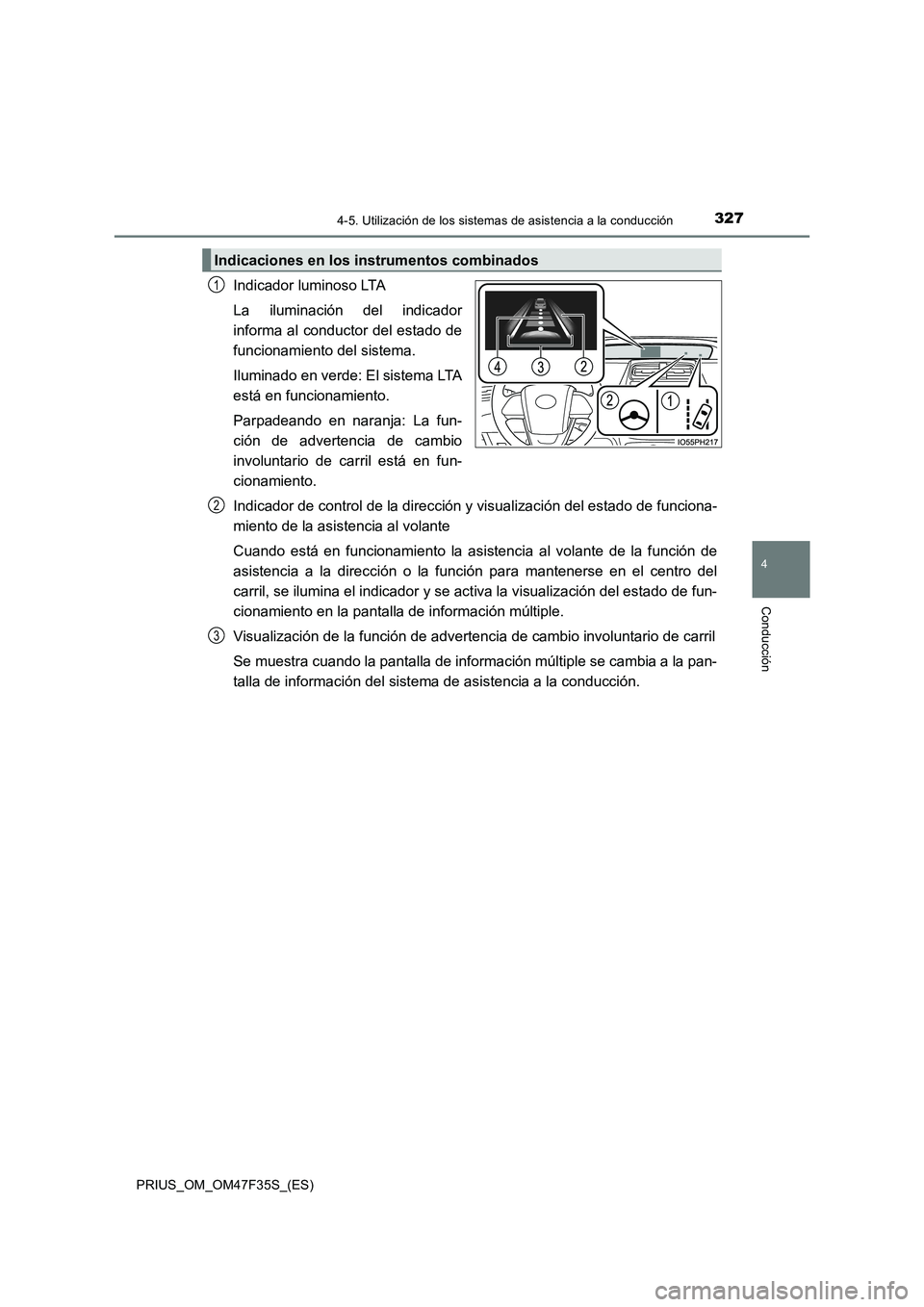TOYOTA PRIUS 2023  Manual del propietario (in Spanish) 3274-5. Utilización de los sistemas de asistencia a la conducción
4
Conducción
PRIUS_OM_OM47F35S_(ES)
Indicador luminoso LTA
La iluminación del indicador
informa al conductor del estado de
funcion