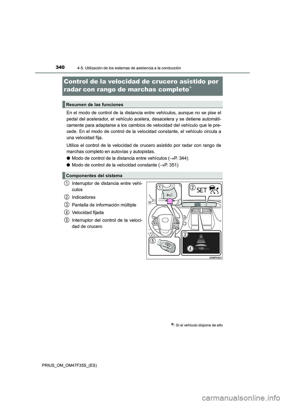 TOYOTA PRIUS 2023  Manual del propietario (in Spanish) 3404-5. Utilización de los sistemas de asistencia a la conducción
PRIUS_OM_OM47F35S_(ES)
Control de la velocidad de crucero asistido por 
radar
con rango de marchas completo
En el modo de cont