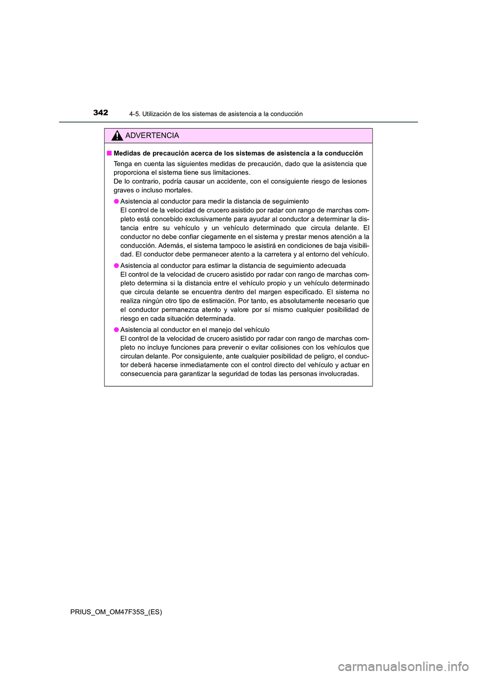 TOYOTA PRIUS 2023  Manual del propietario (in Spanish) 3424-5. Utilización de los sistemas de asistencia a la conducción
PRIUS_OM_OM47F35S_(ES)
ADVERTENCIA
■Medidas de precaución acerca de los sistemas de asistencia a la conducción 
Tenga en cuenta 