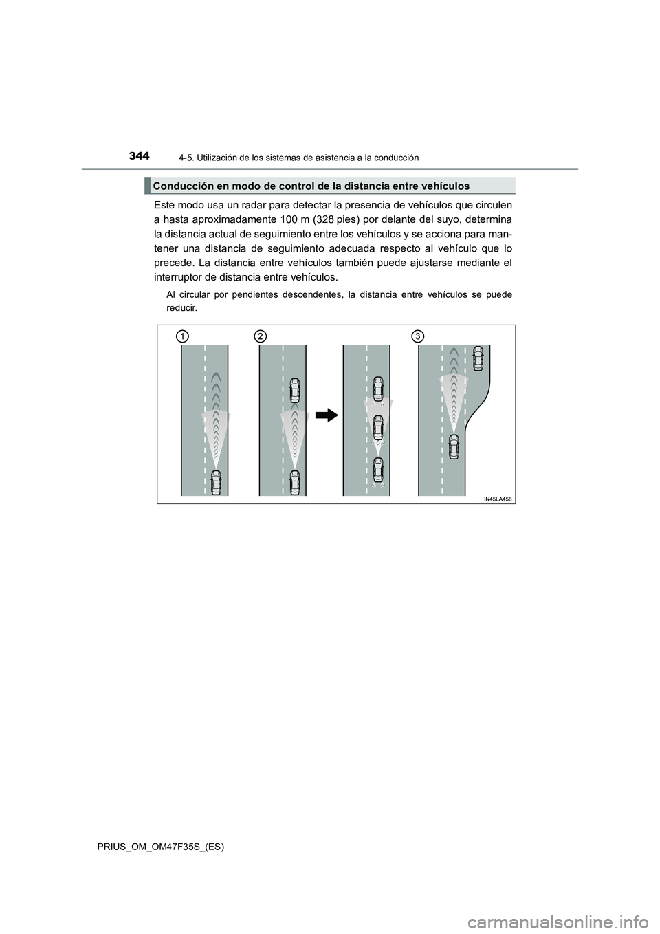TOYOTA PRIUS 2023  Manual del propietario (in Spanish) 3444-5. Utilización de los sistemas de asistencia a la conducción
PRIUS_OM_OM47F35S_(ES)
Este modo usa un radar para detectar la presencia de vehículos que circulen 
a hasta aproximadamente 100 m (