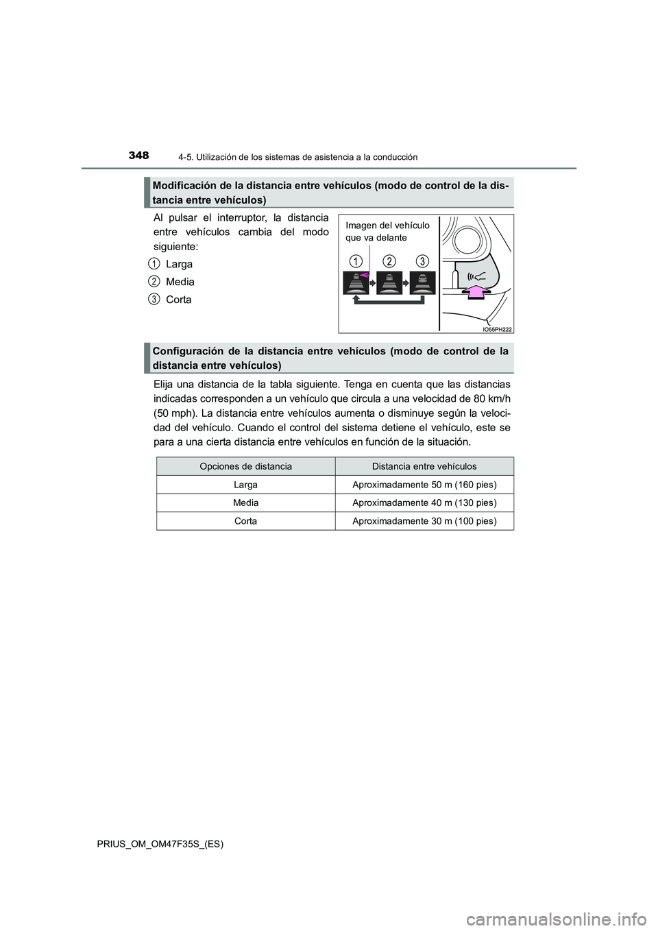 TOYOTA PRIUS 2023  Manual del propietario (in Spanish) 3484-5. Utilización de los sistemas de asistencia a la conducción
PRIUS_OM_OM47F35S_(ES)
Al pulsar el interruptor, la distancia 
entre vehículos cambia del modo 
siguiente: 
Larga
Media 
Corta 
Eli