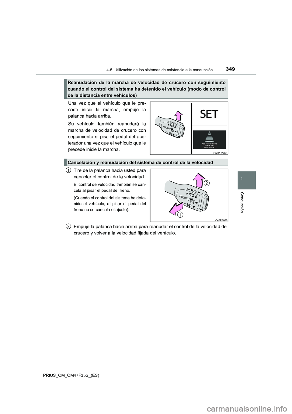 TOYOTA PRIUS 2023  Manual del propietario (in Spanish) 3494-5. Utilización de los sistemas de asistencia a la conducción
4
Conducción
PRIUS_OM_OM47F35S_(ES)
Una vez que el vehículo que le pre-
cede inicie la marcha, empuje la
palanca hacia arriba.
Su 