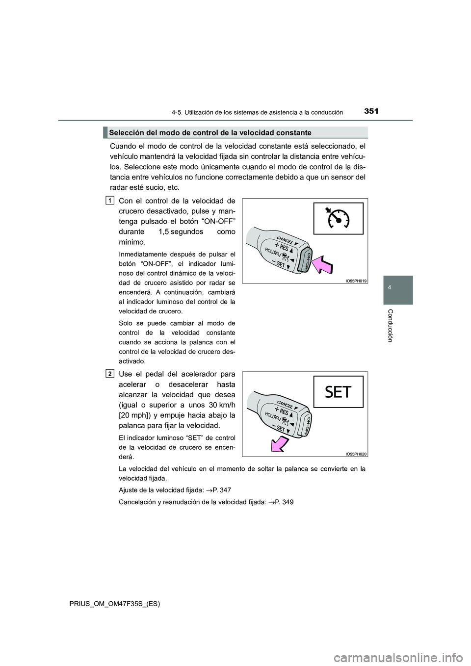 TOYOTA PRIUS 2023  Manual del propietario (in Spanish) 3514-5. Utilización de los sistemas de asistencia a la conducción
4
Conducción
PRIUS_OM_OM47F35S_(ES)
Cuando el modo de control de la velocidad constante está seleccionado, el
vehículo mantendrá