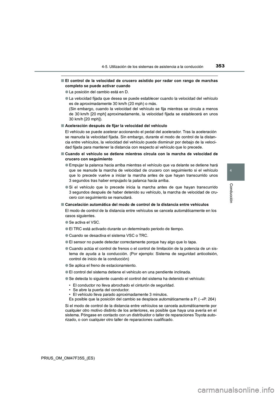 TOYOTA PRIUS 2023  Manual del propietario (in Spanish) 3534-5. Utilización de los sistemas de asistencia a la conducción
4
Conducción
PRIUS_OM_OM47F35S_(ES)
■El control de la velocidad de crucero asistido por radar con rango de marchas
completo se pu