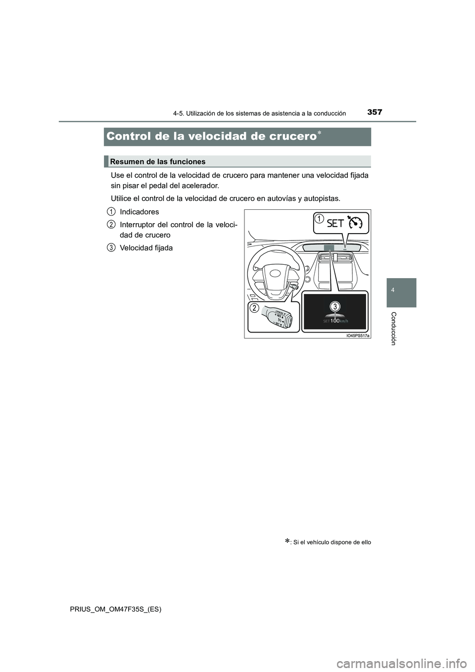 TOYOTA PRIUS 2023  Manual del propietario (in Spanish) 357
4
4-5. Utilización de los sistemas de asistencia a la conducción
Conducción
PRIUS_OM_OM47F35S_(ES)
Control de la velocidad de crucero
Use el control de la velocidad de crucero para mantener 