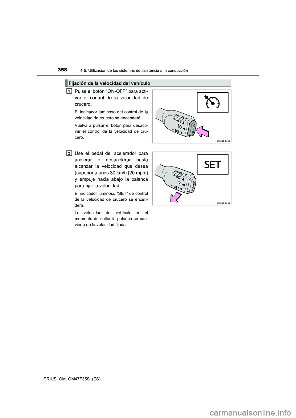TOYOTA PRIUS 2023  Manual del propietario (in Spanish) 3584-5. Utilización de los sistemas de asistencia a la conducción
PRIUS_OM_OM47F35S_(ES)
Pulse el botón “ON-OFF” para acti-
var el control de la velocidad de
crucero. 
El indicador luminoso del