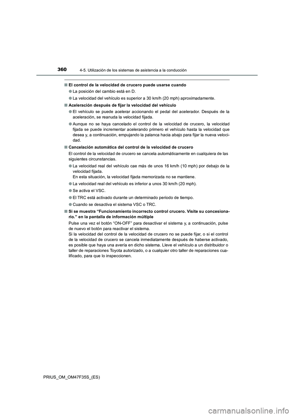 TOYOTA PRIUS 2023  Manual del propietario (in Spanish) 3604-5. Utilización de los sistemas de asistencia a la conducción
PRIUS_OM_OM47F35S_(ES)
■El control de la velocidad de crucero puede usarse cuando
●La posición del cambio está en D.
●La vel