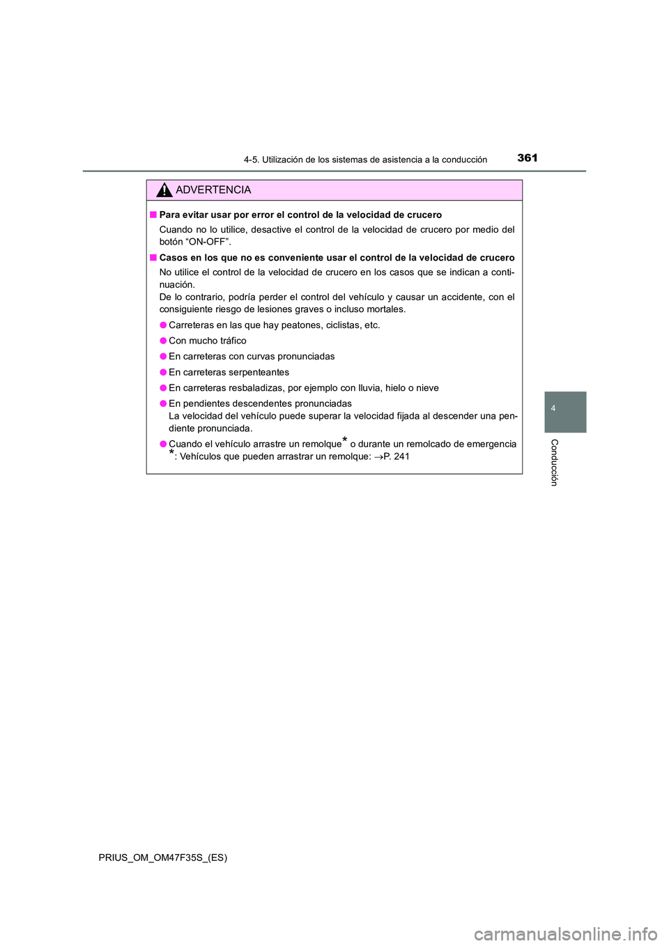 TOYOTA PRIUS 2023  Manual del propietario (in Spanish) 3614-5. Utilización de los sistemas de asistencia a la conducción
4
Conducción
PRIUS_OM_OM47F35S_(ES)
ADVERTENCIA
■Para evitar usar por error el control de la velocidad de crucero 
Cuando no lo u