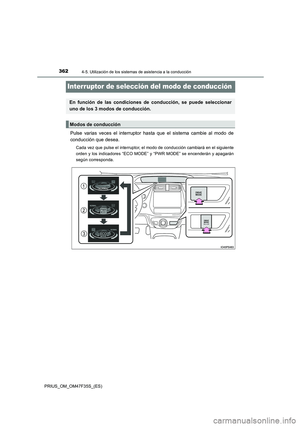TOYOTA PRIUS 2023  Manual del propietario (in Spanish) 3624-5. Utilización de los sistemas de asistencia a la conducción
PRIUS_OM_OM47F35S_(ES)
Interruptor de selección del modo de conducción
Pulse varias veces el interruptor hasta que el sistema camb