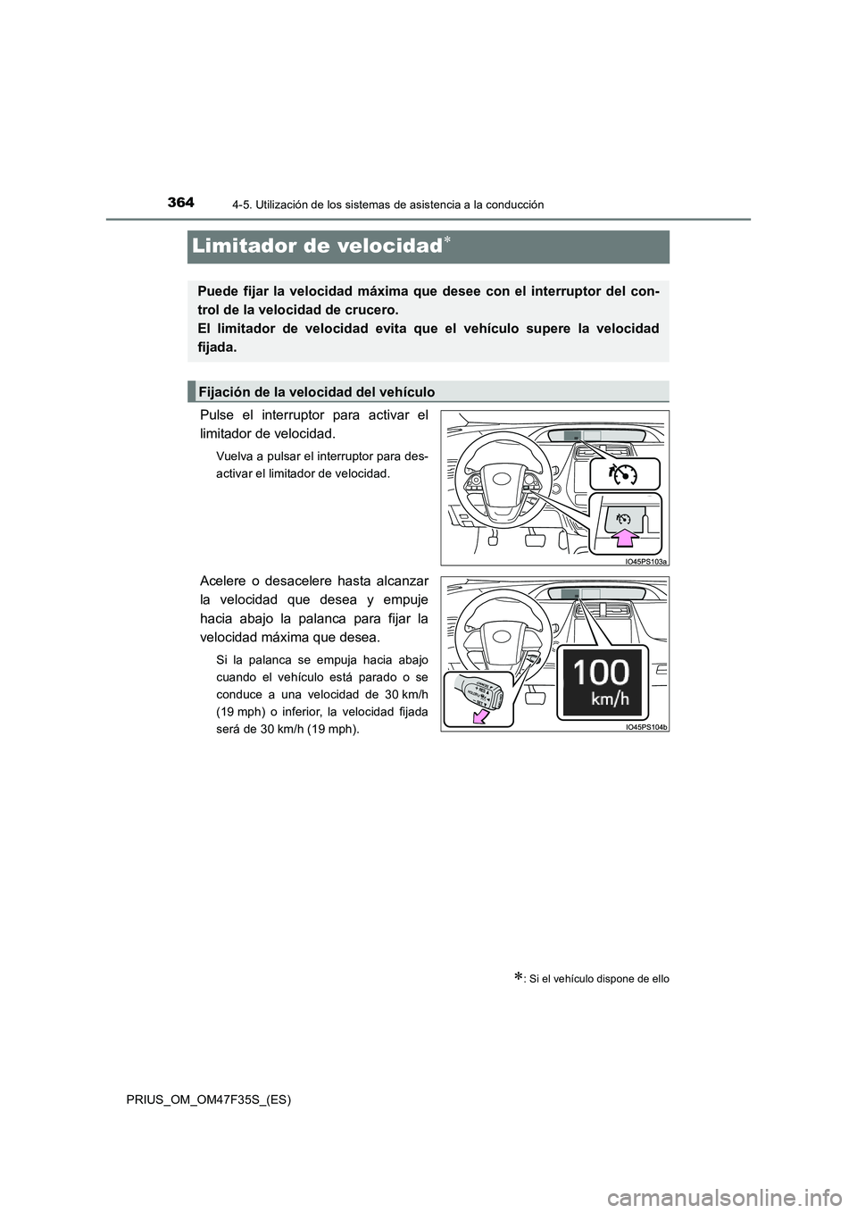 TOYOTA PRIUS 2023  Manual del propietario (in Spanish) 3644-5. Utilización de los sistemas de asistencia a la conducción
PRIUS_OM_OM47F35S_(ES)
Limitador de velocidad
Pulse el interruptor para activar el
limitador de velocidad.
Vuelva a pulsar el int
