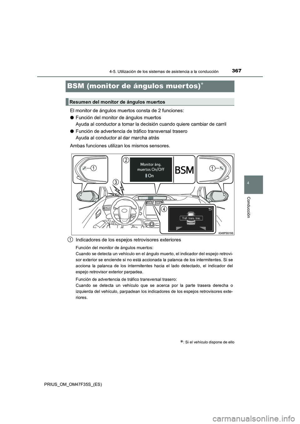 TOYOTA PRIUS 2023  Manual del propietario (in Spanish) 367
4
4-5. Utilización de los sistemas de asistencia a la conducción
Conducción
PRIUS_OM_OM47F35S_(ES)
BSM (monitor de ángulos muer tos)
El monitor de ángulos muertos consta de 2 funciones:
