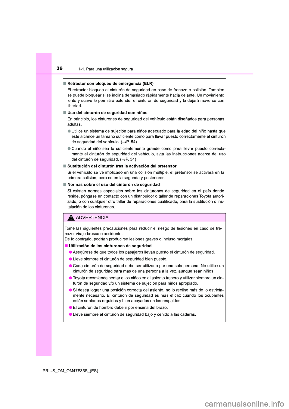 TOYOTA PRIUS 2023 Manual del propietario (in Spanish) 361-1. Para una utilización segura
PRIUS_OM_OM47F35S_(ES)
■Retractor con bloqueo de emergencia (ELR)
El retractor bloquea el cinturón de seguridad en caso de frenazo o colisión. También
se pue TOYOTA PRIUS 2023 Manual del propietario (in Spanish) 361-1. Para una utilización segura
PRIUS_OM_OM47F35S_(ES)
■Retractor con bloqueo de emergencia (ELR)
El retractor bloquea el cinturón de seguridad en caso de frenazo o colisión. También
se pue