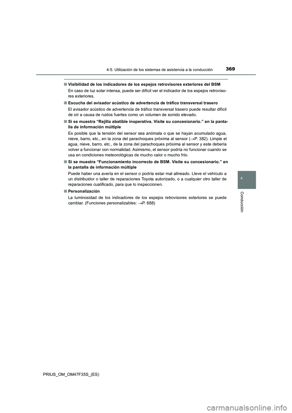 TOYOTA PRIUS 2023  Manual del propietario (in Spanish) 3694-5. Utilización de los sistemas de asistencia a la conducción
4
Conducción
PRIUS_OM_OM47F35S_(ES)
■Visibilidad de los indicadores de los espejos retrovisores exteriores del BSM
En caso de luz