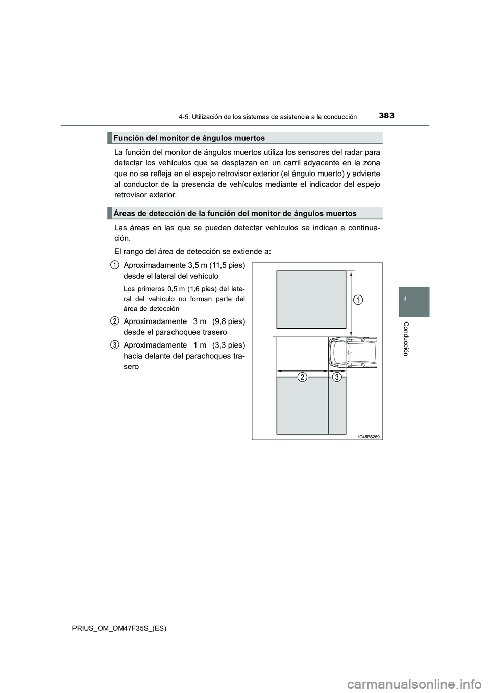 TOYOTA PRIUS 2023  Manual del propietario (in Spanish) 3834-5. Utilización de los sistemas de asistencia a la conducción
4
Conducción
PRIUS_OM_OM47F35S_(ES)
La función del monitor de ángulos muertos utiliza los sensores del radar para
detectar los ve