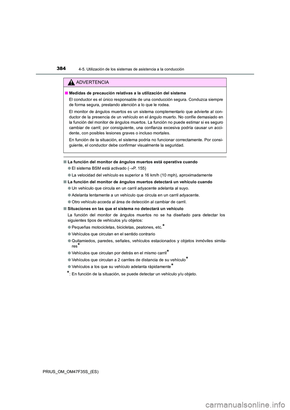 TOYOTA PRIUS 2023  Manual del propietario (in Spanish) 3844-5. Utilización de los sistemas de asistencia a la conducción
PRIUS_OM_OM47F35S_(ES)
■La función del monitor de ángulos muertos está operativa cuando 
● El sistema BSM está activado (