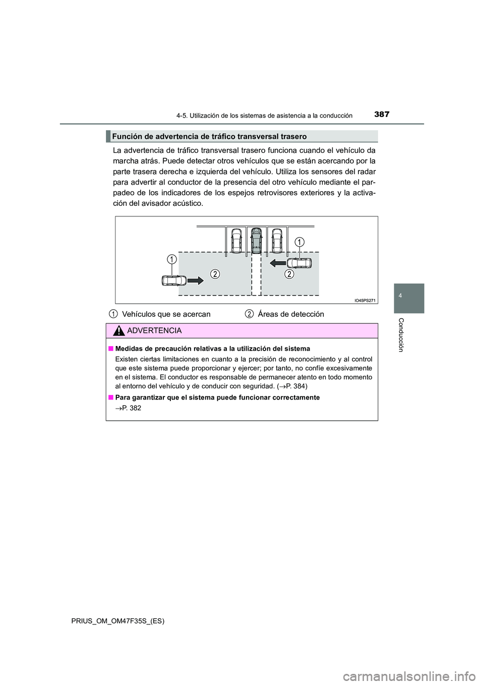 TOYOTA PRIUS 2023  Manual del propietario (in Spanish) 3874-5. Utilización de los sistemas de asistencia a la conducción
4
Conducción
PRIUS_OM_OM47F35S_(ES)
La advertencia de tráfico transversal trasero funciona cuando el vehículo da 
marcha atrás. 