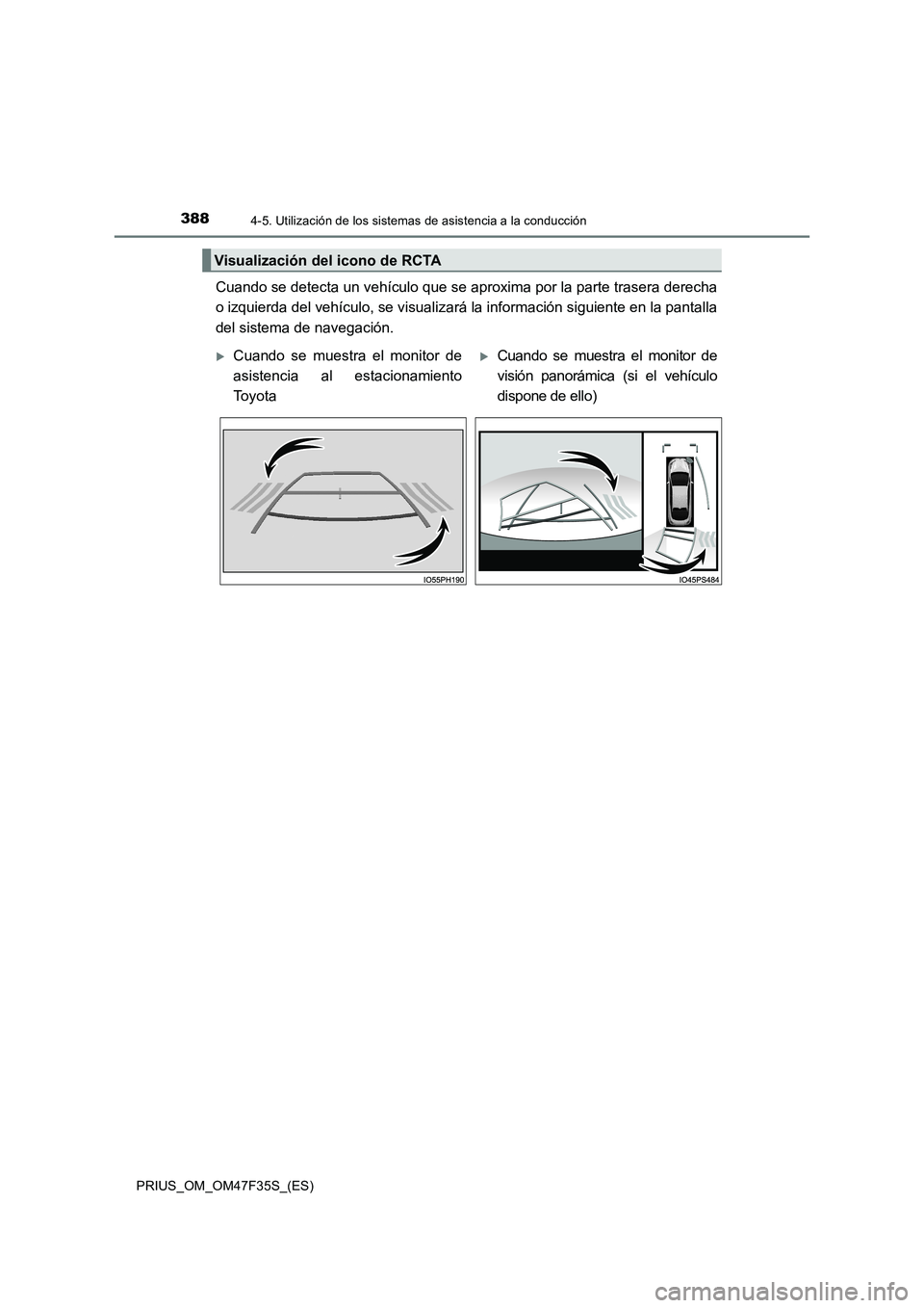 TOYOTA PRIUS 2023  Manual del propietario (in Spanish) 3884-5. Utilización de los sistemas de asistencia a la conducción
PRIUS_OM_OM47F35S_(ES)
Cuando se detecta un vehículo que se aproxima por la parte trasera derecha
o izquierda del vehículo, se vis