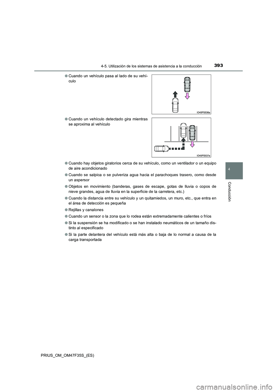 TOYOTA PRIUS 2023  Manual del propietario (in Spanish) 3934-5. Utilización de los sistemas de asistencia a la conducción
4
Conducción
PRIUS_OM_OM47F35S_(ES) 
● Cuando hay objetos giratorios cerca de su vehículo, como un ventilador o un equipo 
de ai