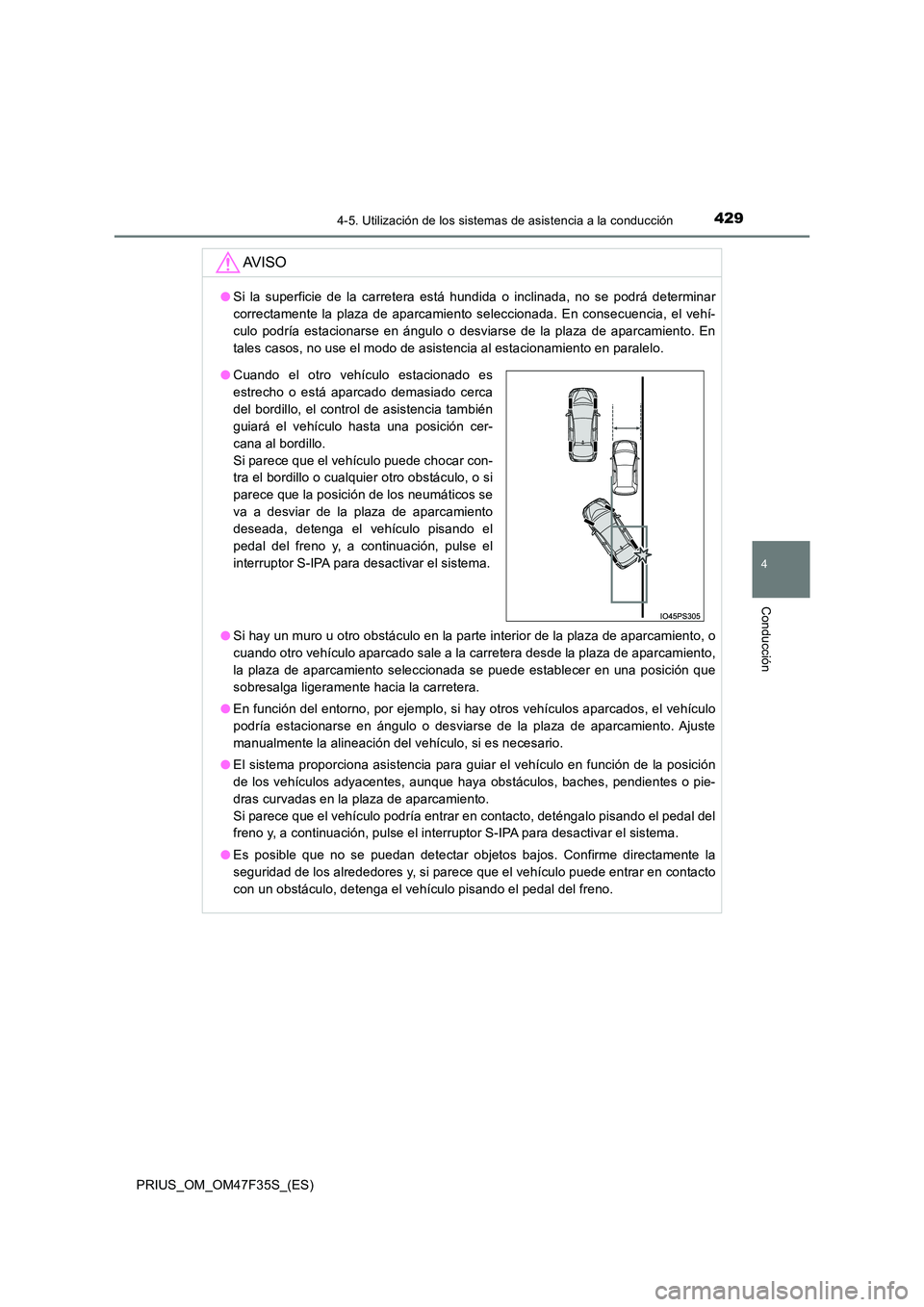 TOYOTA PRIUS 2023  Manual del propietario (in Spanish) 4294-5. Utilización de los sistemas de asistencia a la conducción
4
Conducción
PRIUS_OM_OM47F35S_(ES)
AV I S O
●Si la superficie de la carretera está hundida o inclinada, no se podrá determinar