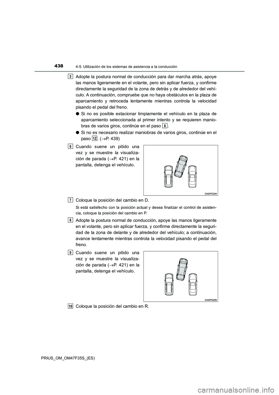 TOYOTA PRIUS 2023  Manual del propietario (in Spanish) 4384-5. Utilización de los sistemas de asistencia a la conducción
PRIUS_OM_OM47F35S_(ES)
Adopte la postura normal de conducción para dar marcha atrás, apoye 
las manos ligeramente en el volante,  