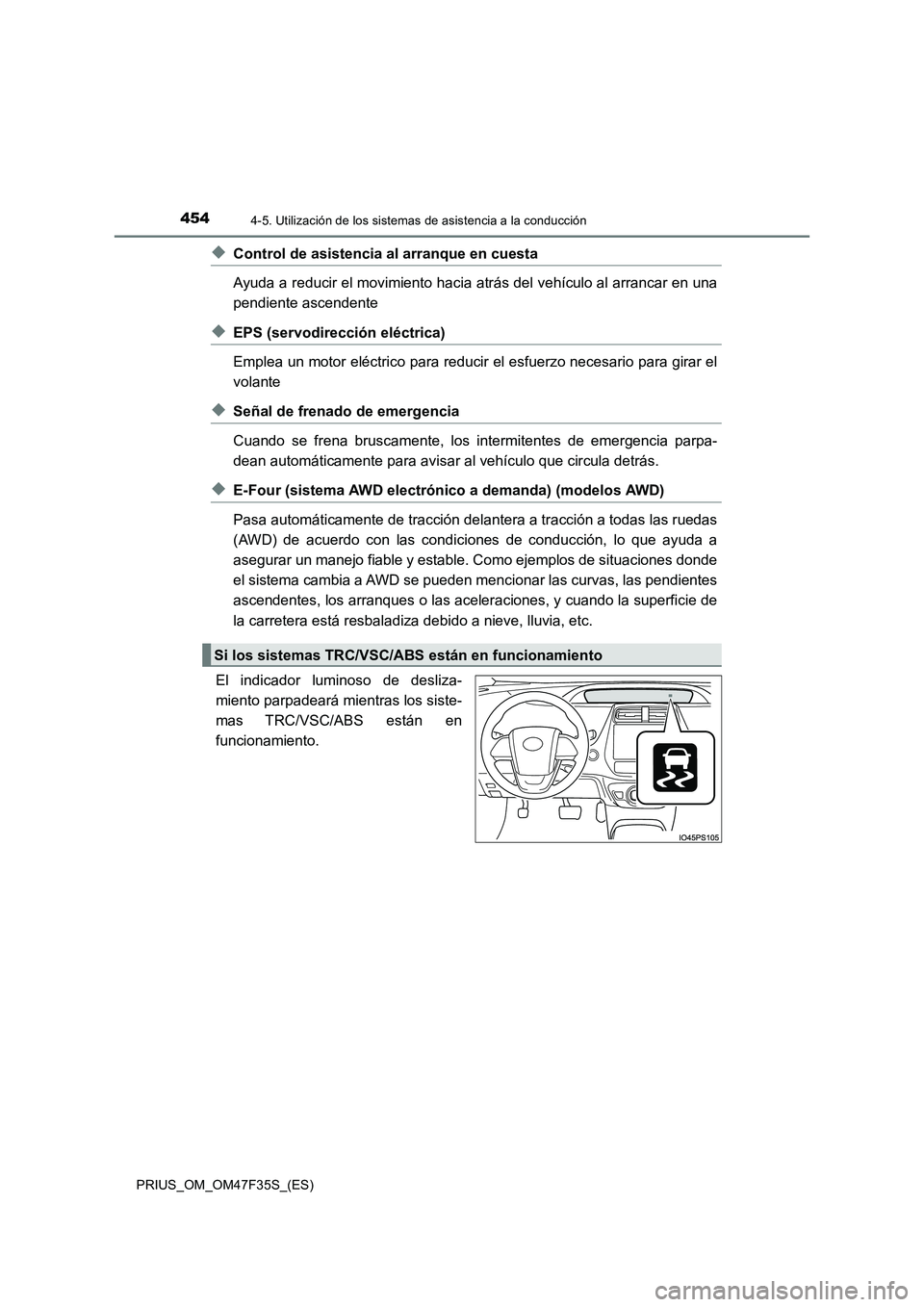 TOYOTA PRIUS 2023 Manual del propietario (in Spanish) 4544-5. Utilización de los sistemas de asistencia a la conducción
PRIUS_OM_OM47F35S_(ES)
◆Control de asistencia al arranque en cuesta
Ayuda a reducir el movimiento hacia atrás del vehículo al ar TOYOTA PRIUS 2023 Manual del propietario (in Spanish) 4544-5. Utilización de los sistemas de asistencia a la conducción
PRIUS_OM_OM47F35S_(ES)
◆Control de asistencia al arranque en cuesta
Ayuda a reducir el movimiento hacia atrás del vehículo al ar