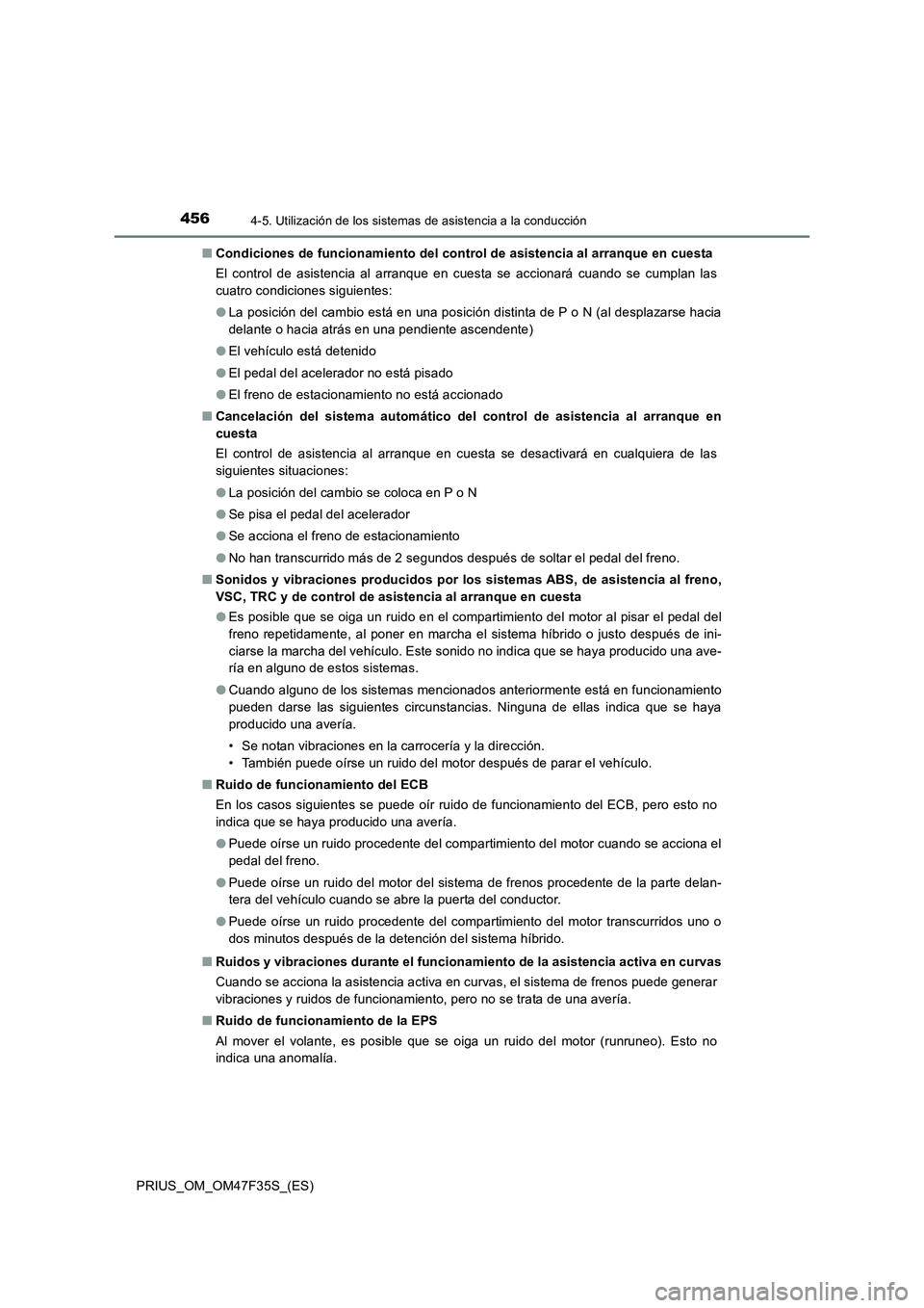 TOYOTA PRIUS 2023 Manual del propietario (in Spanish) 4564-5. Utilización de los sistemas de asistencia a la conducción
PRIUS_OM_OM47F35S_(ES)■Condiciones de funcionamiento del control de asistencia al arranque en cuesta
El control de asistencia al a TOYOTA PRIUS 2023 Manual del propietario (in Spanish) 4564-5. Utilización de los sistemas de asistencia a la conducción
PRIUS_OM_OM47F35S_(ES)■Condiciones de funcionamiento del control de asistencia al arranque en cuesta
El control de asistencia al a