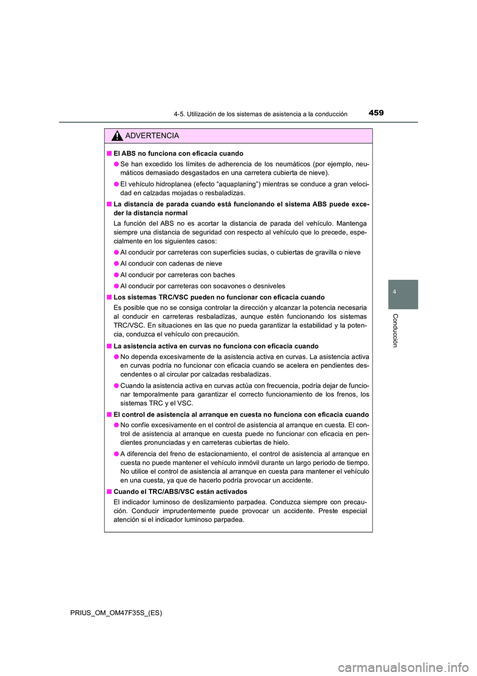 TOYOTA PRIUS 2023 Manual del propietario (in Spanish) 4594-5. Utilización de los sistemas de asistencia a la conducción
4
Conducción
PRIUS_OM_OM47F35S_(ES)
ADVERTENCIA
■El ABS no funciona con eficacia cuando
● Se han excedido los límites de adhe TOYOTA PRIUS 2023 Manual del propietario (in Spanish) 4594-5. Utilización de los sistemas de asistencia a la conducción
4
Conducción
PRIUS_OM_OM47F35S_(ES)
ADVERTENCIA
■El ABS no funciona con eficacia cuando
● Se han excedido los límites de adhe
