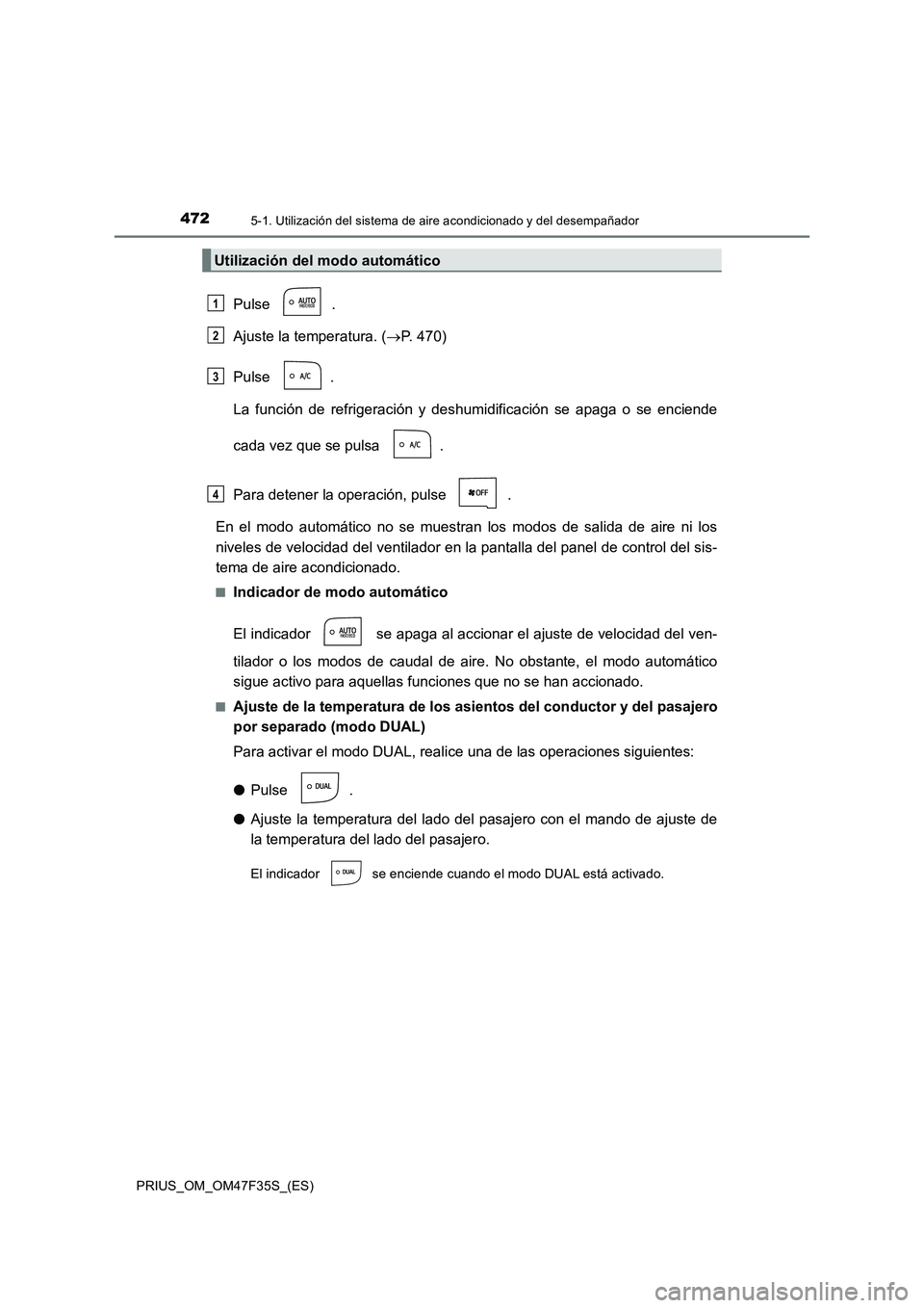 TOYOTA PRIUS 2023 Manual del propietario (in Spanish) 4725-1. Utilización del sistema de aire acondicionado y del desempañador
PRIUS_OM_OM47F35S_(ES)
Pulse .
Ajuste la temperatura. (P. 470)
Pulse .
La función de refrigeración y deshumidificación TOYOTA PRIUS 2023 Manual del propietario (in Spanish) 4725-1. Utilización del sistema de aire acondicionado y del desempañador
PRIUS_OM_OM47F35S_(ES)
Pulse .
Ajuste la temperatura. (P. 470)
Pulse .
La función de refrigeración y deshumidificación