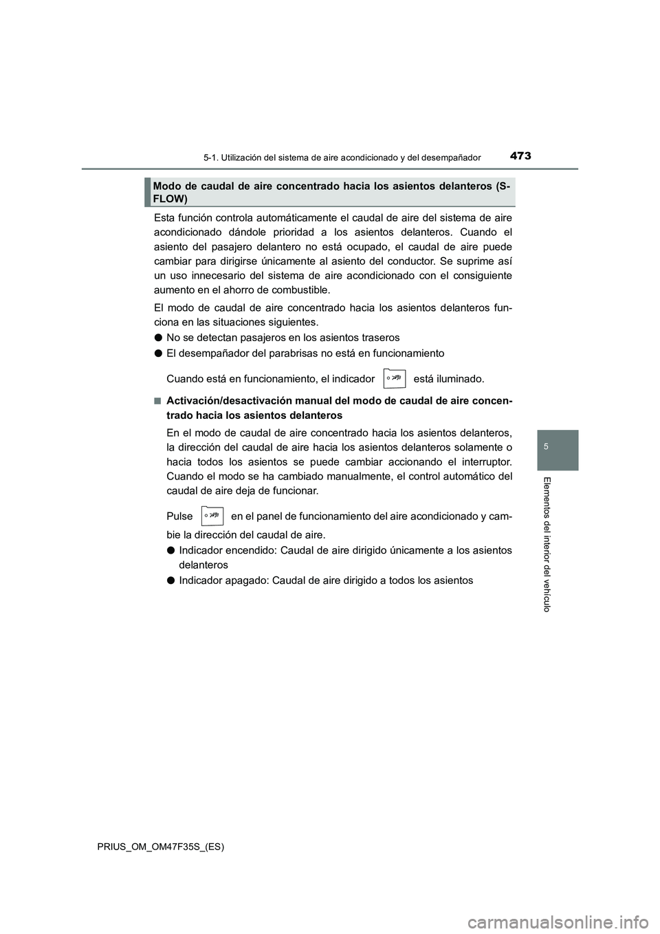 TOYOTA PRIUS 2023 Manual del propietario (in Spanish) 4735-1. Utilización del sistema de aire acondicionado y del desempañador
PRIUS_OM_OM47F35S_(ES)
5
Elementos del interior del vehículo
Esta función controla automáticamente el caudal de aire del s TOYOTA PRIUS 2023 Manual del propietario (in Spanish) 4735-1. Utilización del sistema de aire acondicionado y del desempañador
PRIUS_OM_OM47F35S_(ES)
5
Elementos del interior del vehículo
Esta función controla automáticamente el caudal de aire del s