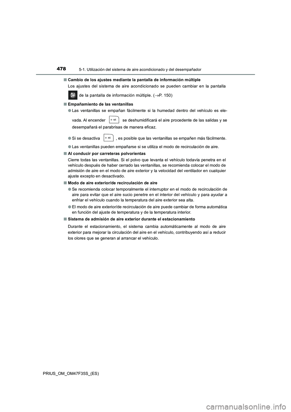 TOYOTA PRIUS 2023 Manual del propietario (in Spanish) 4785-1. Utilización del sistema de aire acondicionado y del desempañador
PRIUS_OM_OM47F35S_(ES)■Cambio de los ajustes mediante la pantalla de información múltiple
Los ajustes del sistema de aire TOYOTA PRIUS 2023 Manual del propietario (in Spanish) 4785-1. Utilización del sistema de aire acondicionado y del desempañador
PRIUS_OM_OM47F35S_(ES)■Cambio de los ajustes mediante la pantalla de información múltiple
Los ajustes del sistema de aire