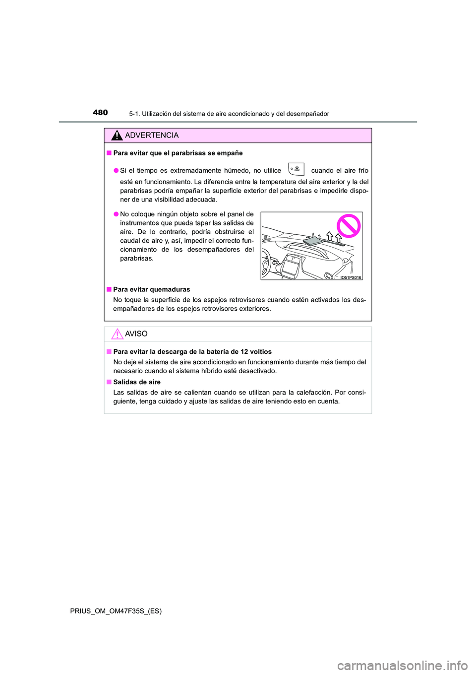TOYOTA PRIUS 2023 Manual del propietario (in Spanish) 4805-1. Utilización del sistema de aire acondicionado y del desempañador
PRIUS_OM_OM47F35S_(ES)
ADVERTENCIA
■Para evitar que el parabrisas se empañe
● Si el tiempo es extremadamente húmedo, n TOYOTA PRIUS 2023 Manual del propietario (in Spanish) 4805-1. Utilización del sistema de aire acondicionado y del desempañador
PRIUS_OM_OM47F35S_(ES)
ADVERTENCIA
■Para evitar que el parabrisas se empañe
● Si el tiempo es extremadamente húmedo, n