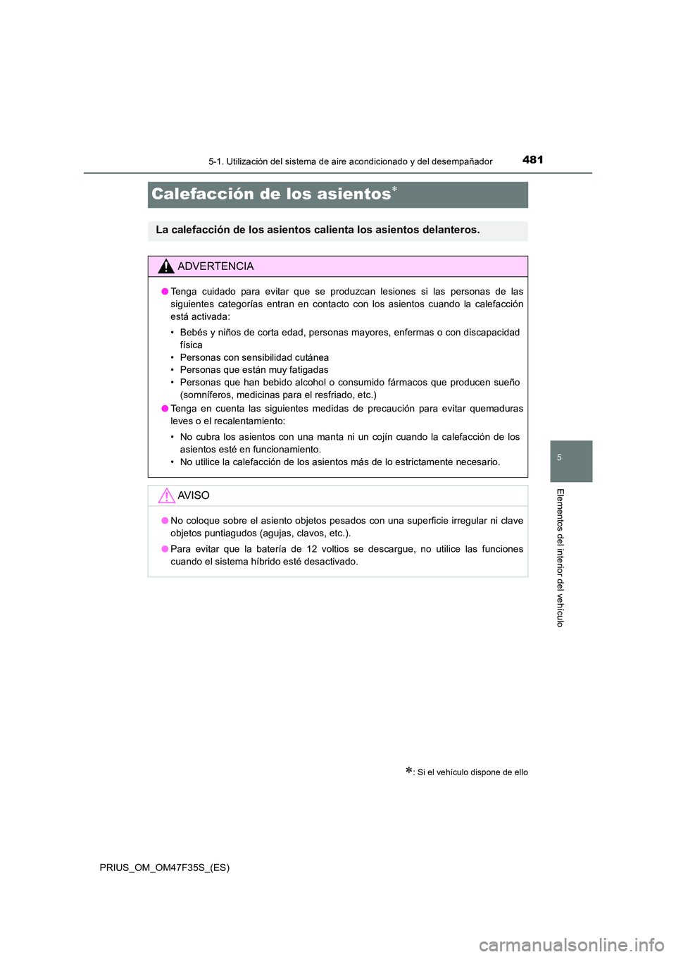 TOYOTA PRIUS 2023 Manual del propietario (in Spanish) 4815-1. Utilización del sistema de aire acondicionado y del desempañador
PRIUS_OM_OM47F35S_(ES)
5
Elementos del interior del vehículo
Calefacción de los asientos
: Si el vehículo dispone de TOYOTA PRIUS 2023 Manual del propietario (in Spanish) 4815-1. Utilización del sistema de aire acondicionado y del desempañador
PRIUS_OM_OM47F35S_(ES)
5
Elementos del interior del vehículo
Calefacción de los asientos
: Si el vehículo dispone de