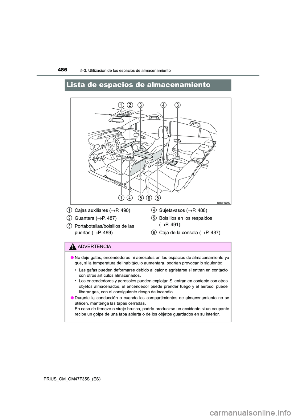 TOYOTA PRIUS 2023 Manual del propietario (in Spanish) 4865-3. Utilización de los espacios de almacenamiento
PRIUS_OM_OM47F35S_(ES)
Lista de espacios de almacenamiento
Cajas auxiliares (P. 490)
Guantera ( P. 487)
Portabotellas/bolsillos de las
TOYOTA PRIUS 2023 Manual del propietario (in Spanish) 4865-3. Utilización de los espacios de almacenamiento
PRIUS_OM_OM47F35S_(ES)
Lista de espacios de almacenamiento
Cajas auxiliares (P. 490)
Guantera ( P. 487)
Portabotellas/bolsillos de las