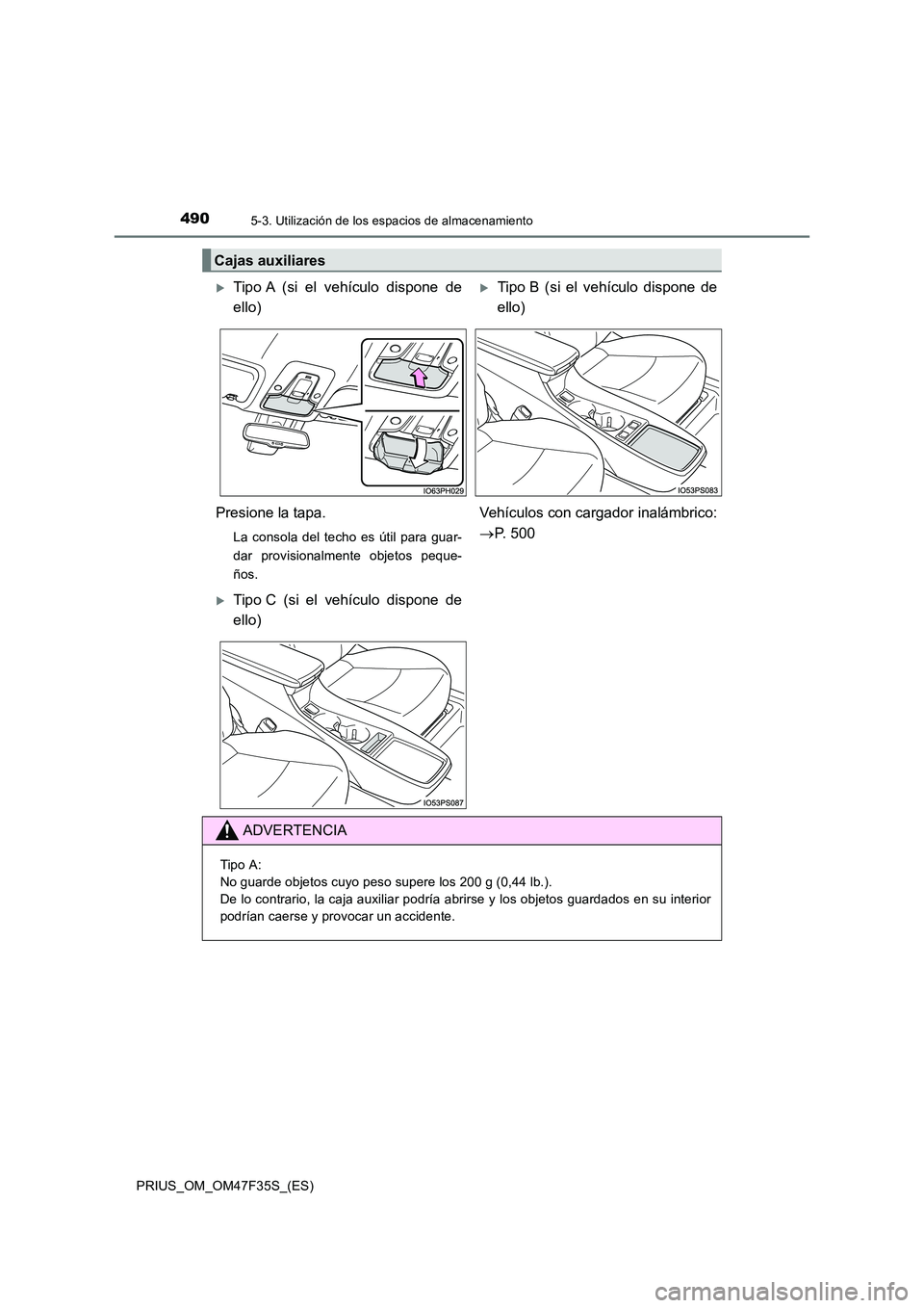 TOYOTA PRIUS 2023  Manual del propietario (in Spanish) 4905-3. Utilización de los espacios de almacenamiento
PRIUS_OM_OM47F35S_(ES)
Cajas auxiliares
Tipo A (si el vehículo dispone de 
ello)
Tipo B (si el vehículo dispone de
ello) 
Presione la tap