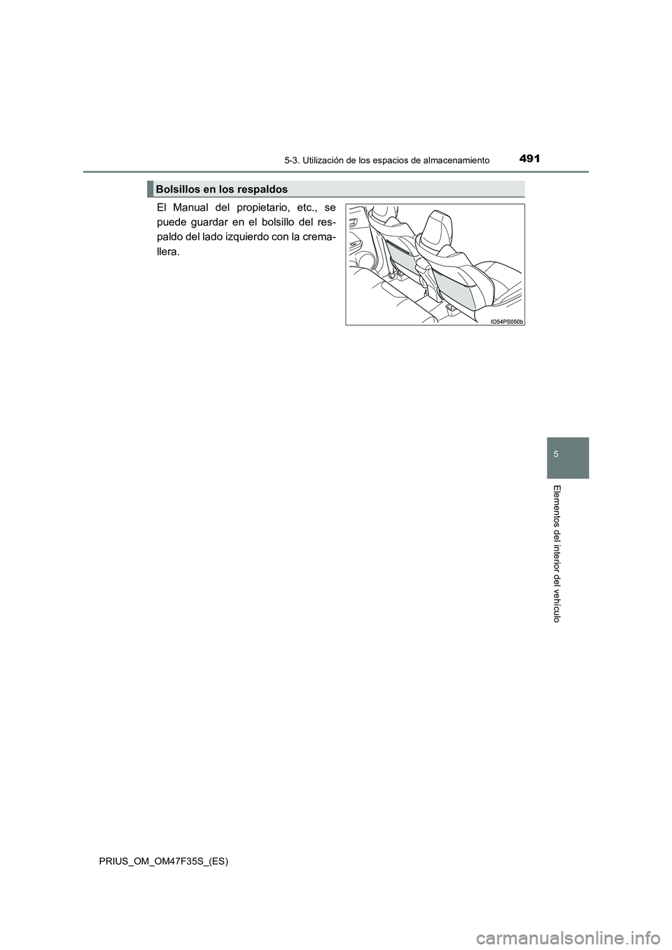 TOYOTA PRIUS 2023  Manual del propietario (in Spanish) 4915-3. Utilización de los espacios de almacenamiento
PRIUS_OM_OM47F35S_(ES)
5
Elementos del interior del vehículo
El Manual del propietario, etc., se 
puede guardar en el bolsillo del res-
paldo de