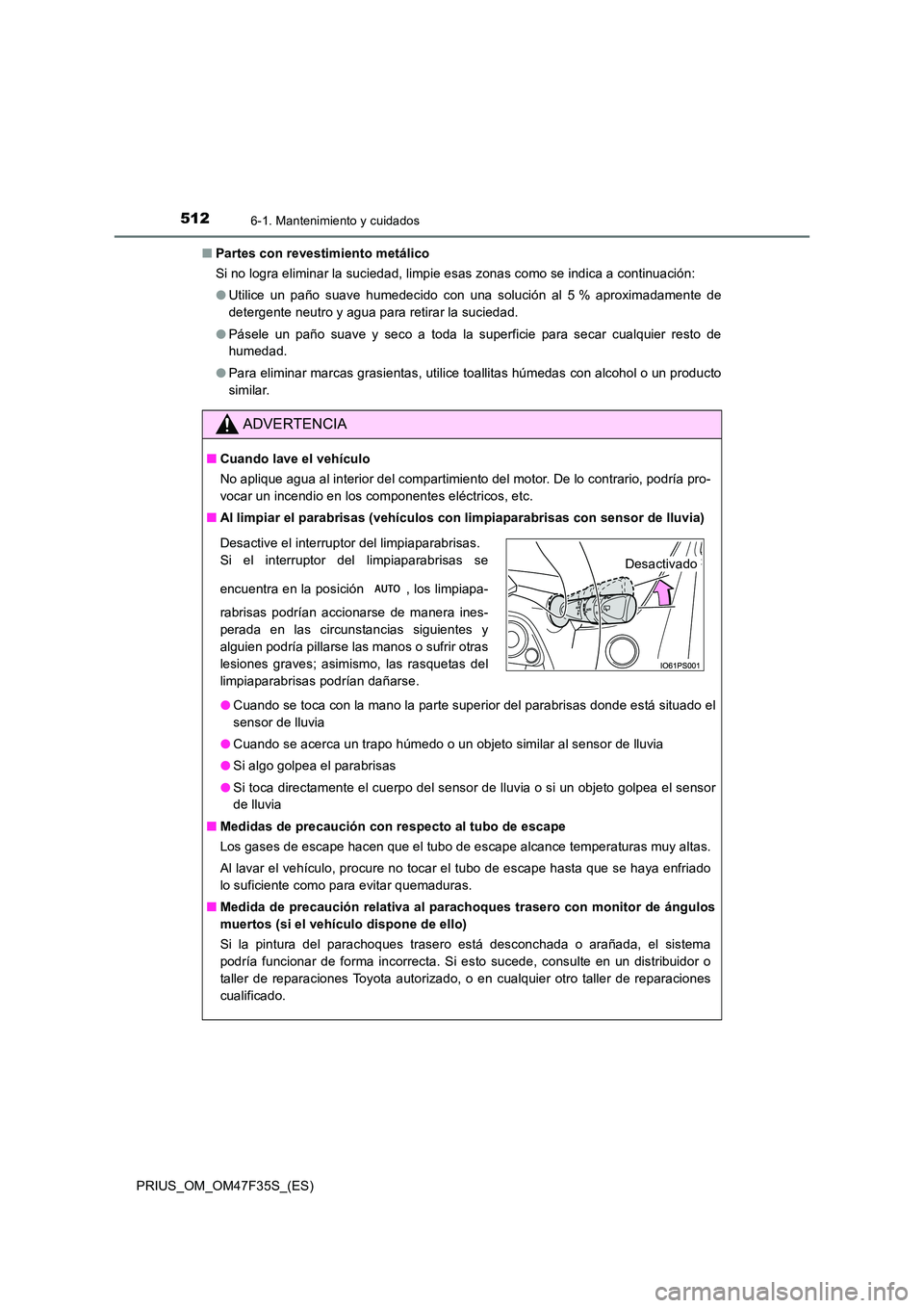 TOYOTA PRIUS 2023 Manual del propietario (in Spanish) 5126-1. Mantenimiento y cuidados
PRIUS_OM_OM47F35S_(ES)
■ Partes con revestimiento metálico
Si no logra eliminar la suciedad, limpie esas zonas como se indica a continuación:
● Utilice un pa TOYOTA PRIUS 2023 Manual del propietario (in Spanish) 5126-1. Mantenimiento y cuidados
PRIUS_OM_OM47F35S_(ES)
■ Partes con revestimiento metálico
Si no logra eliminar la suciedad, limpie esas zonas como se indica a continuación:
● Utilice un pa